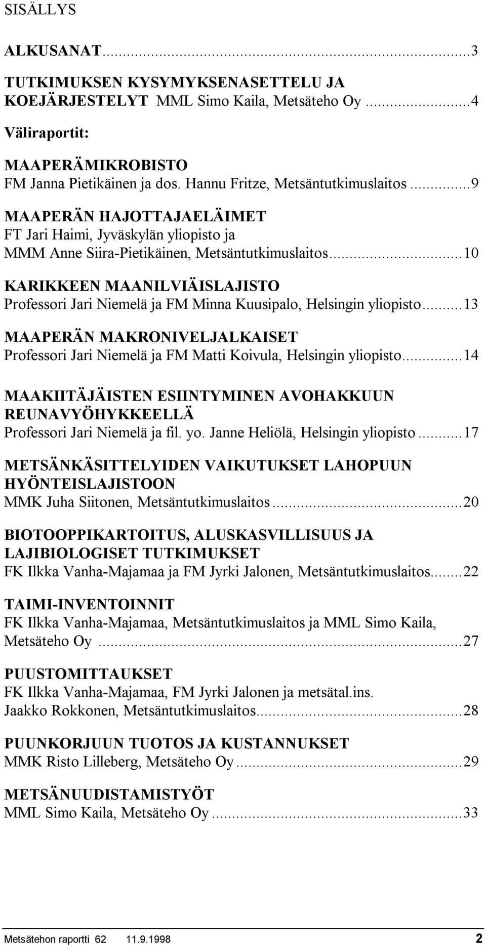 ..10 KARIKKEEN MAANILVIÄISLAJISTO Professori Jari Niemelä ja FM Minna Kuusipalo, Helsingin yliopisto...13 MAAPERÄN MAKRONIVELJALKAISET Professori Jari Niemelä ja FM Matti Koivula, Helsingin yliopisto.