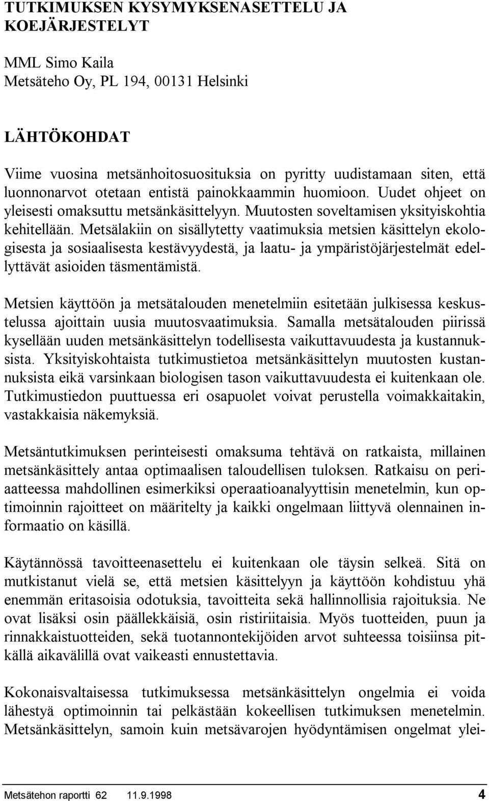 Metsälakiin on sisällytetty vaatimuksia metsien käsittelyn ekologisesta ja sosiaalisesta kestävyydestä, ja laatu- ja ympäristöjärjestelmät edellyttävät asioiden täsmentämistä.