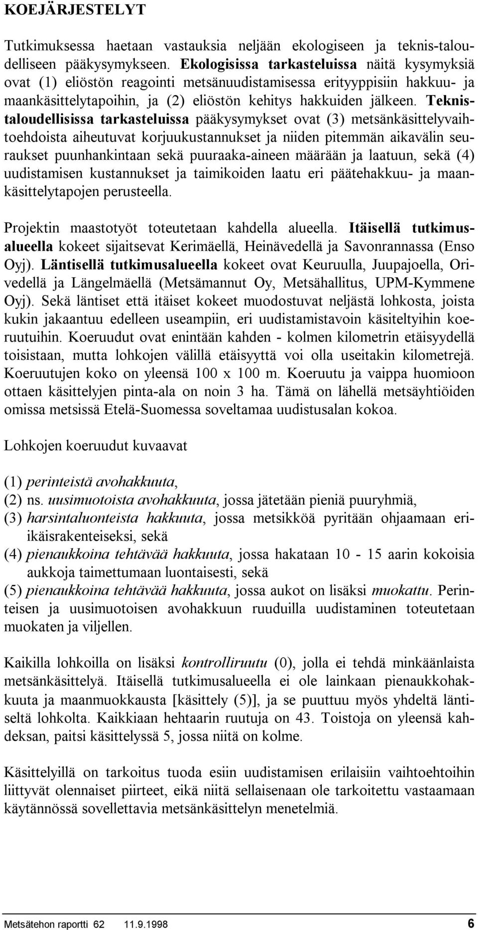 Teknistaloudellisissa tarkasteluissa pääkysymykset ovat (3) metsänkäsittelyvaihtoehdoista aiheutuvat korjuukustannukset ja niiden pitemmän aikavälin seuraukset puunhankintaan sekä puuraaka-aineen