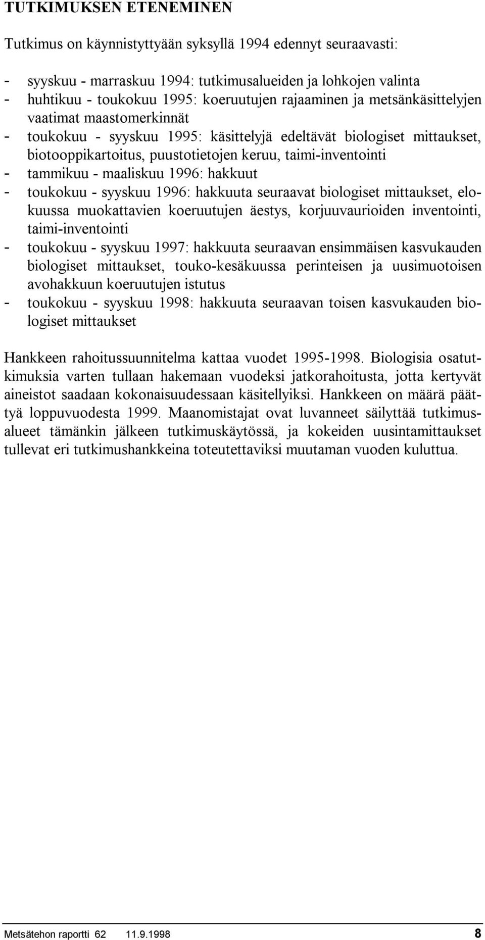 1996: hakkuut toukokuu - syyskuu 1996: hakkuuta seuraavat biologiset mittaukset, elokuussa muokattavien koeruutujen äestys, korjuuvaurioiden inventointi, taimi-inventointi toukokuu - syyskuu 1997: