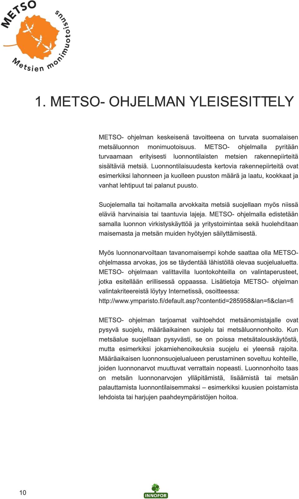 Luonnontilaisuudesta kertovia rakennepiirteitä ovat esimerkiksi lahonneen ja kuolleen puuston määrä ja laatu, kookkaat ja vanhat lehtipuut tai palanut puusto.