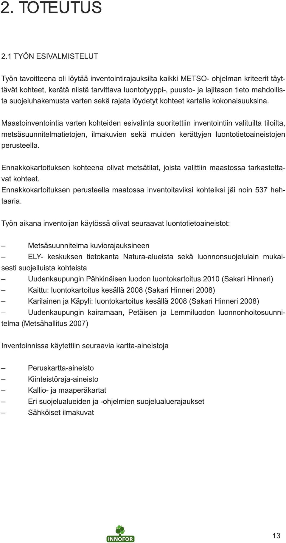 mahdollista suojeluhakemusta varten sekä rajata löydetyt kohteet kartalle kokonaisuuksina.