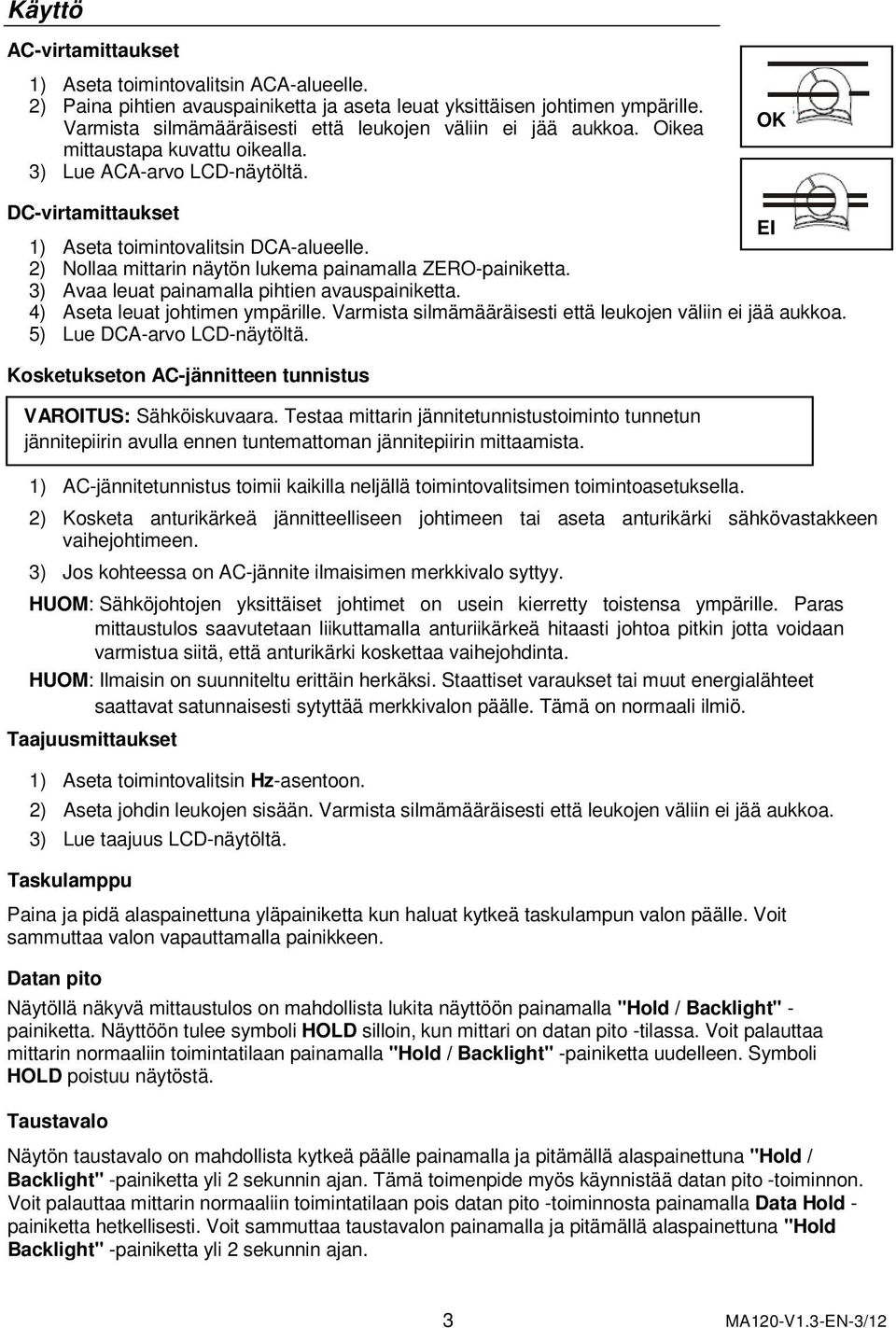 2) Nollaa mittarin näytön lukema painamalla ZERO-painiketta. 3) Avaa leuat painamalla pihtien avauspainiketta. 4) Aseta leuat johtimen ympärille.