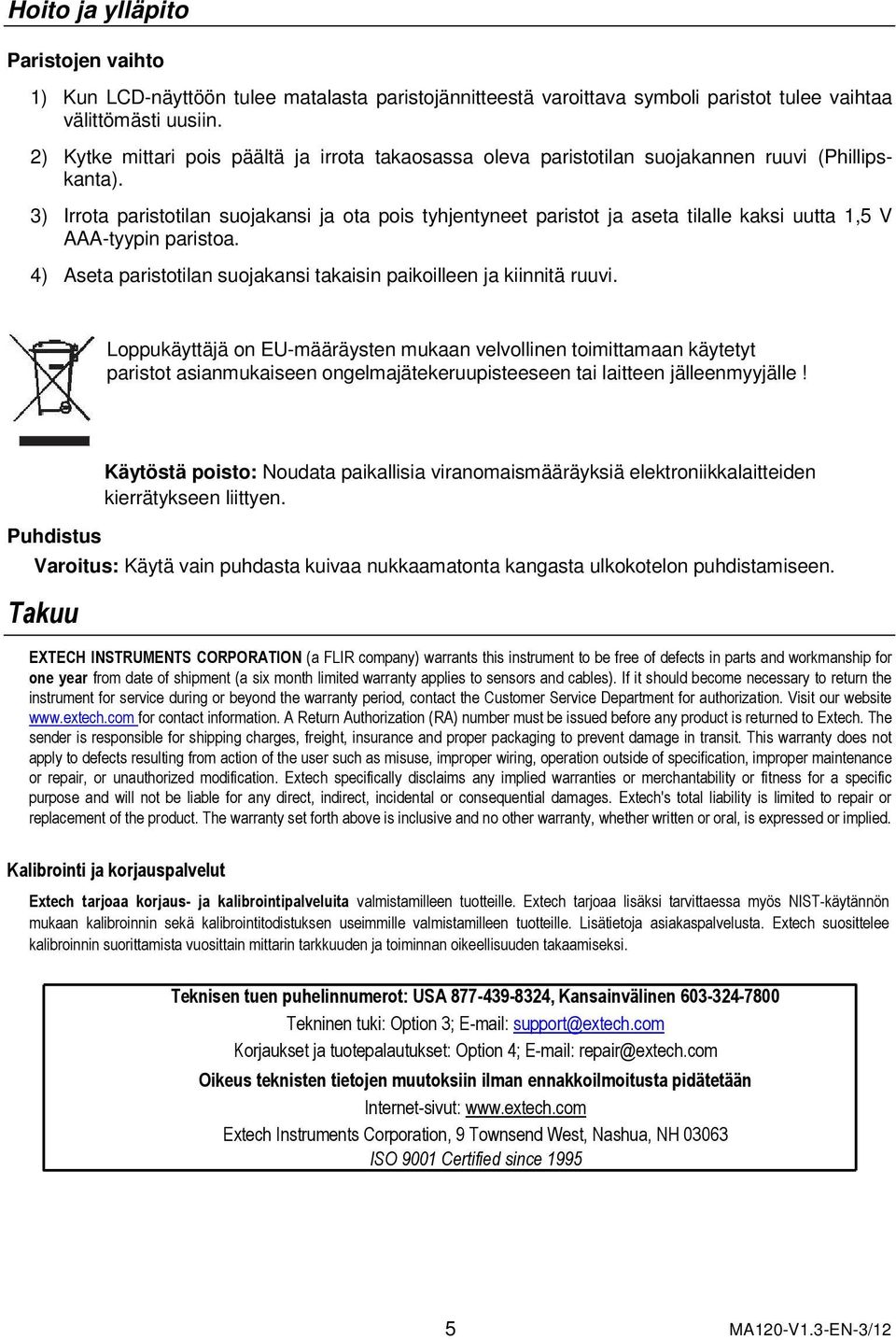 3) Irrota paristotilan suojakansi ja ota pois tyhjentyneet paristot ja aseta tilalle kaksi uutta 1,5 V AAA-tyypin paristoa. 4) Aseta paristotilan suojakansi takaisin paikoilleen ja kiinnitä ruuvi.