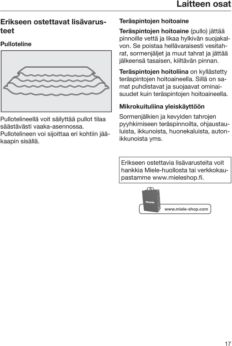 Se poistaa hellävaraisesti vesitahrat, sormenjäljet ja muut tahrat ja jättää jälkeensä tasaisen, kiiltävän pinnan. Teräspintojen hoitoliina on kyllästetty teräspintojen hoitoaineella.