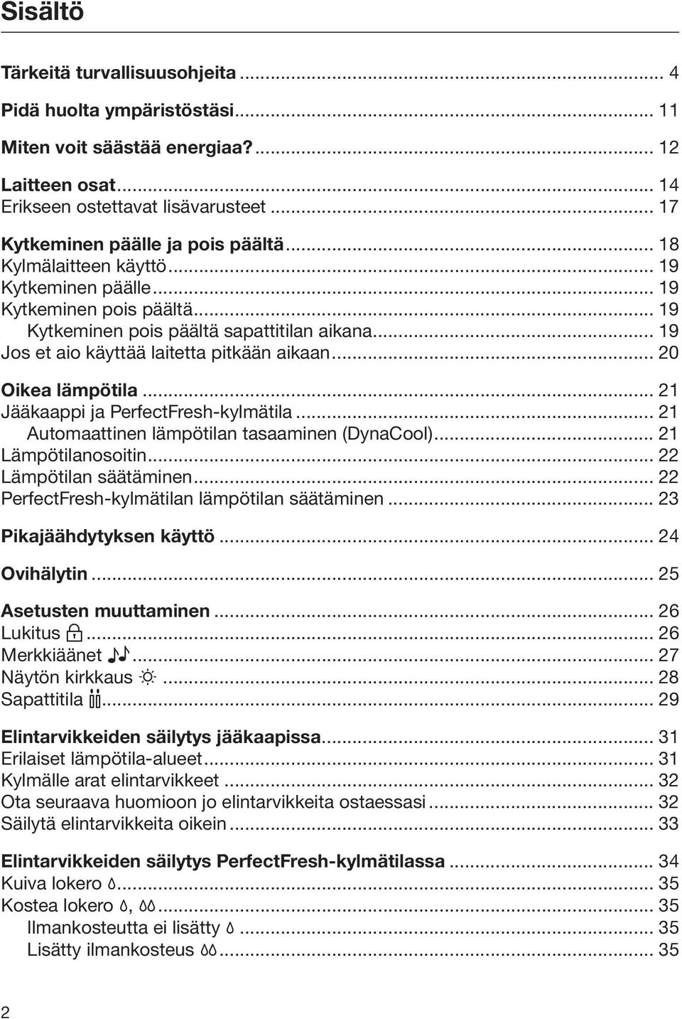 .. 19 Jos et aio käyttää laitetta pitkään aikaan... 20 Oikea lämpötila... 21 Jääkaappi ja PerfectFresh-kylmätila... 21 Automaattinen lämpötilan tasaaminen (DynaCool)... 21 Lämpötilanosoitin.