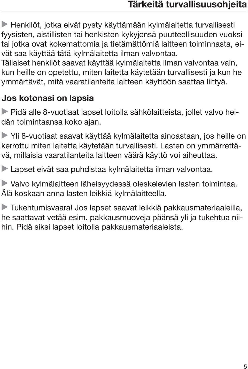 Tällaiset henkilöt saavat käyttää kylmälaitetta ilman valvontaa vain, kun heille on opetettu, miten laitetta käytetään turvallisesti ja kun he ymmärtävät, mitä vaaratilanteita laitteen käyttöön