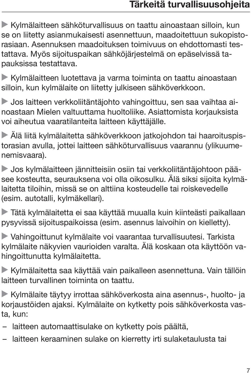 Kylmälaitteen luotettava ja varma toiminta on taattu ainoastaan silloin, kun kylmälaite on liitetty julkiseen sähköverkkoon.