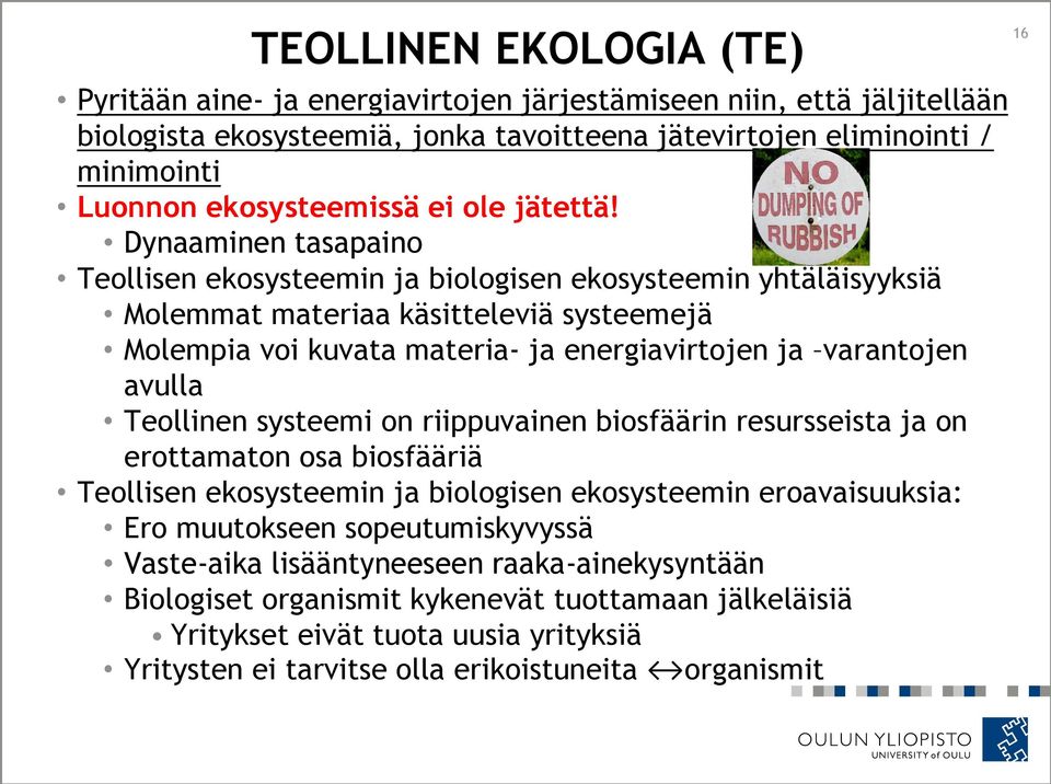 Dynaaminen tasapaino Teollisen ekosysteemin ja biologisen ekosysteemin yhtäläisyyksiä Molemmat materiaa käsitteleviä systeemejä Molempia voi kuvata materia- ja energiavirtojen ja varantojen avulla