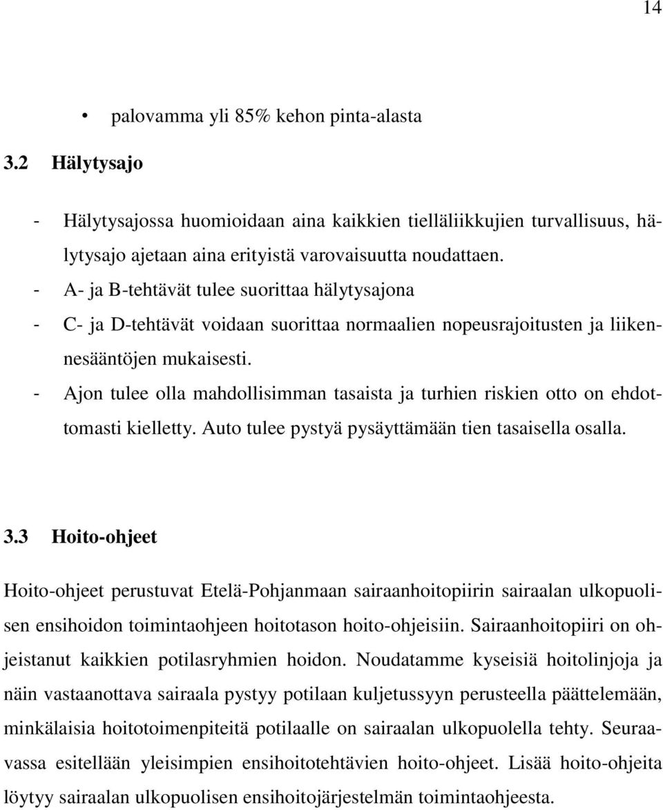 - Ajon tulee olla mahdollisimman tasaista ja turhien riskien otto on ehdottomasti kielletty. Auto tulee pystyä pysäyttämään tien tasaisella osalla. 3.