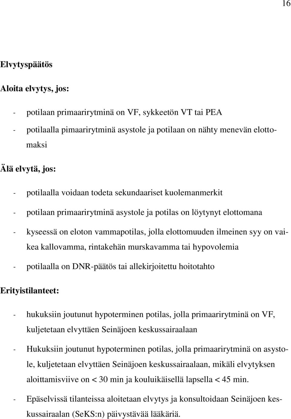 vaikea kallovamma, rintakehän murskavamma tai hypovolemia - potilaalla on DNR-päätös tai allekirjoitettu hoitotahto Erityistilanteet: - hukuksiin joutunut hypoterminen potilas, jolla primaarirytminä