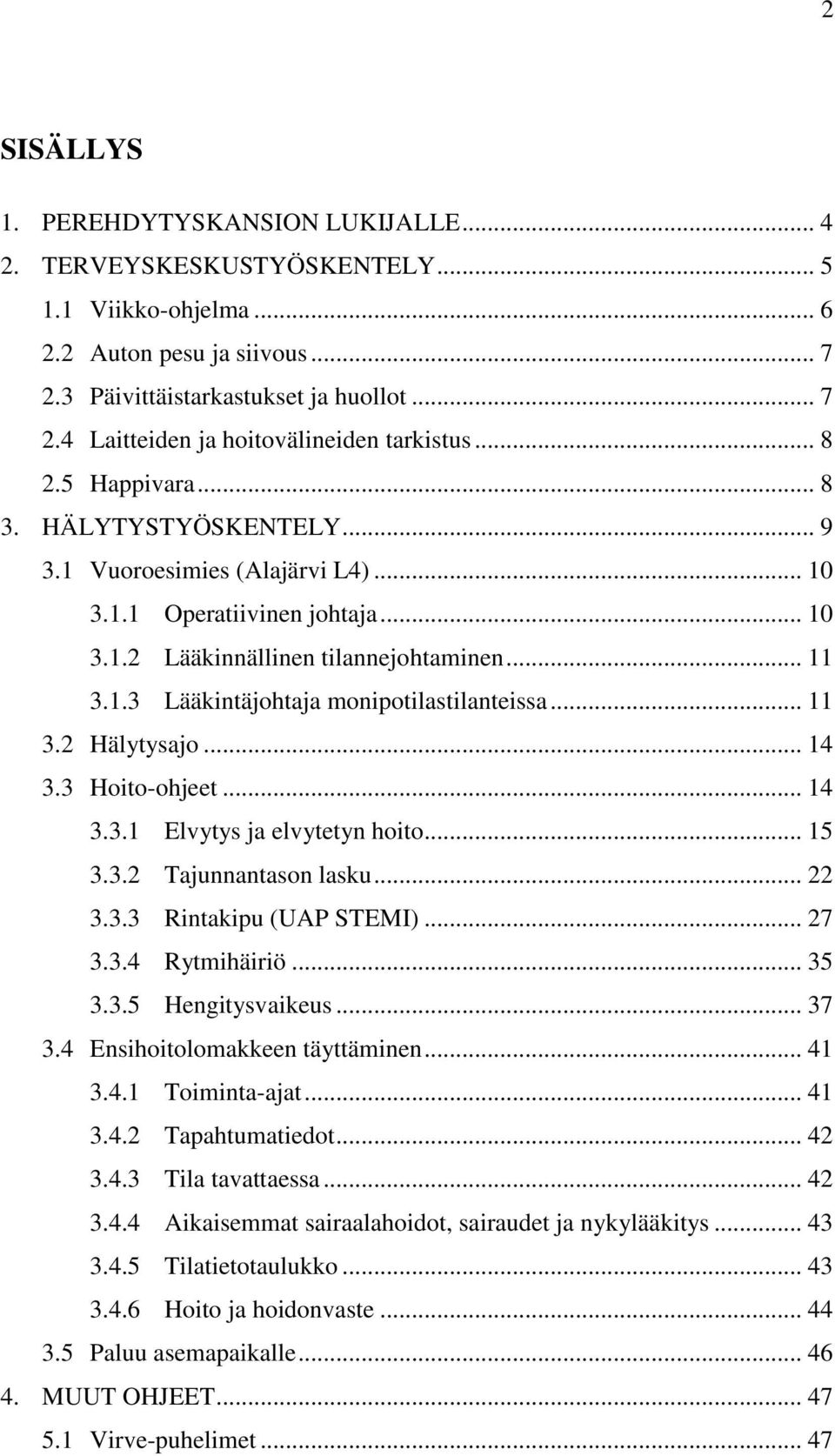 .. 11 3.2 Hälytysajo... 14 3.3 Hoito-ohjeet... 14 3.3.1 Elvytys ja elvytetyn hoito... 15 3.3.2 Tajunnantason lasku... 22 3.3.3 Rintakipu (UAP STEMI)... 27 3.3.4 Rytmihäiriö... 35 3.3.5 Hengitysvaikeus.