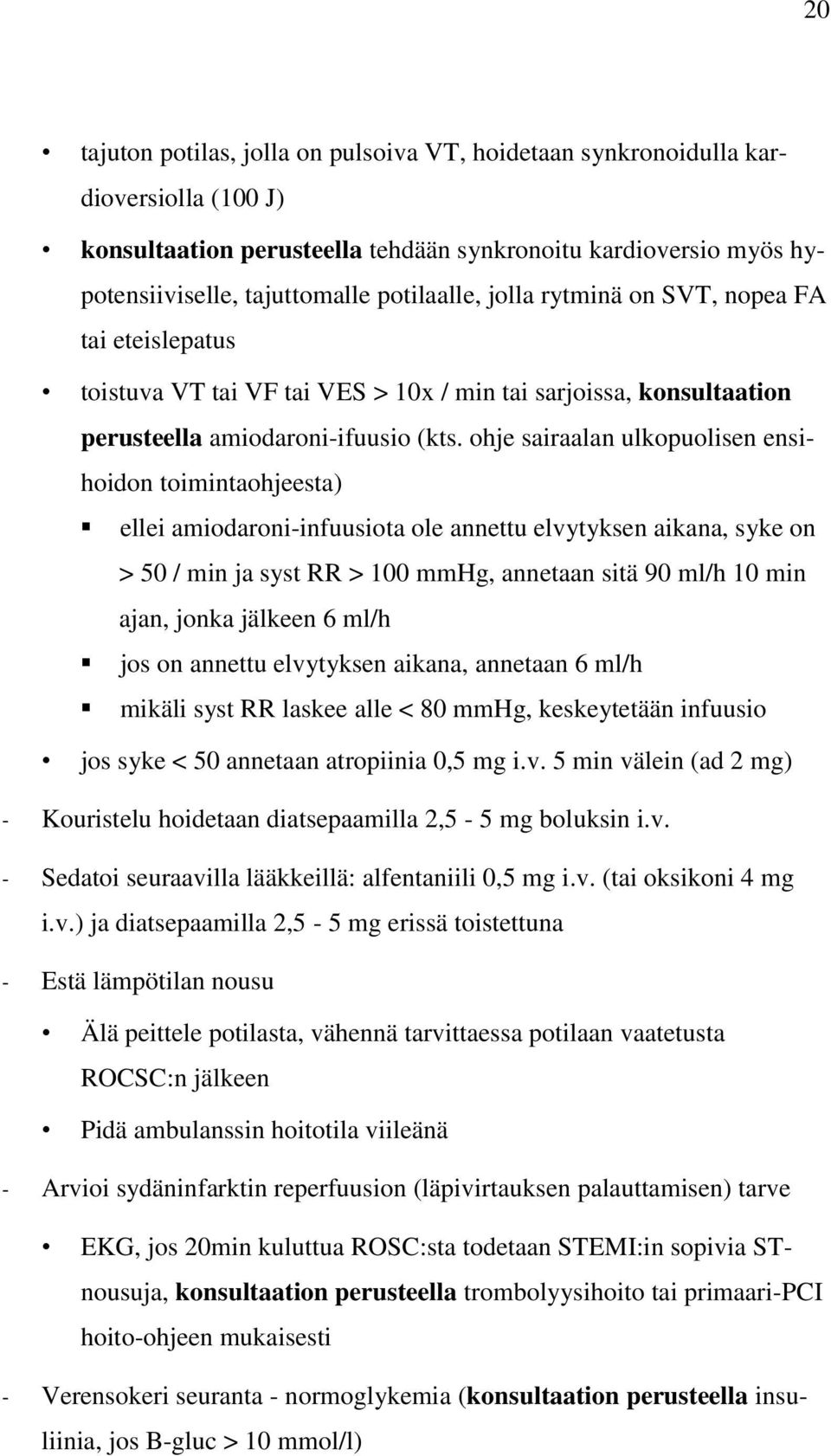 ohje sairaalan ulkopuolisen ensihoidon toimintaohjeesta) ellei amiodaroni-infuusiota ole annettu elvytyksen aikana, syke on > 50 / min ja syst RR > 100 mmhg, annetaan sitä 90 ml/h 10 min ajan, jonka