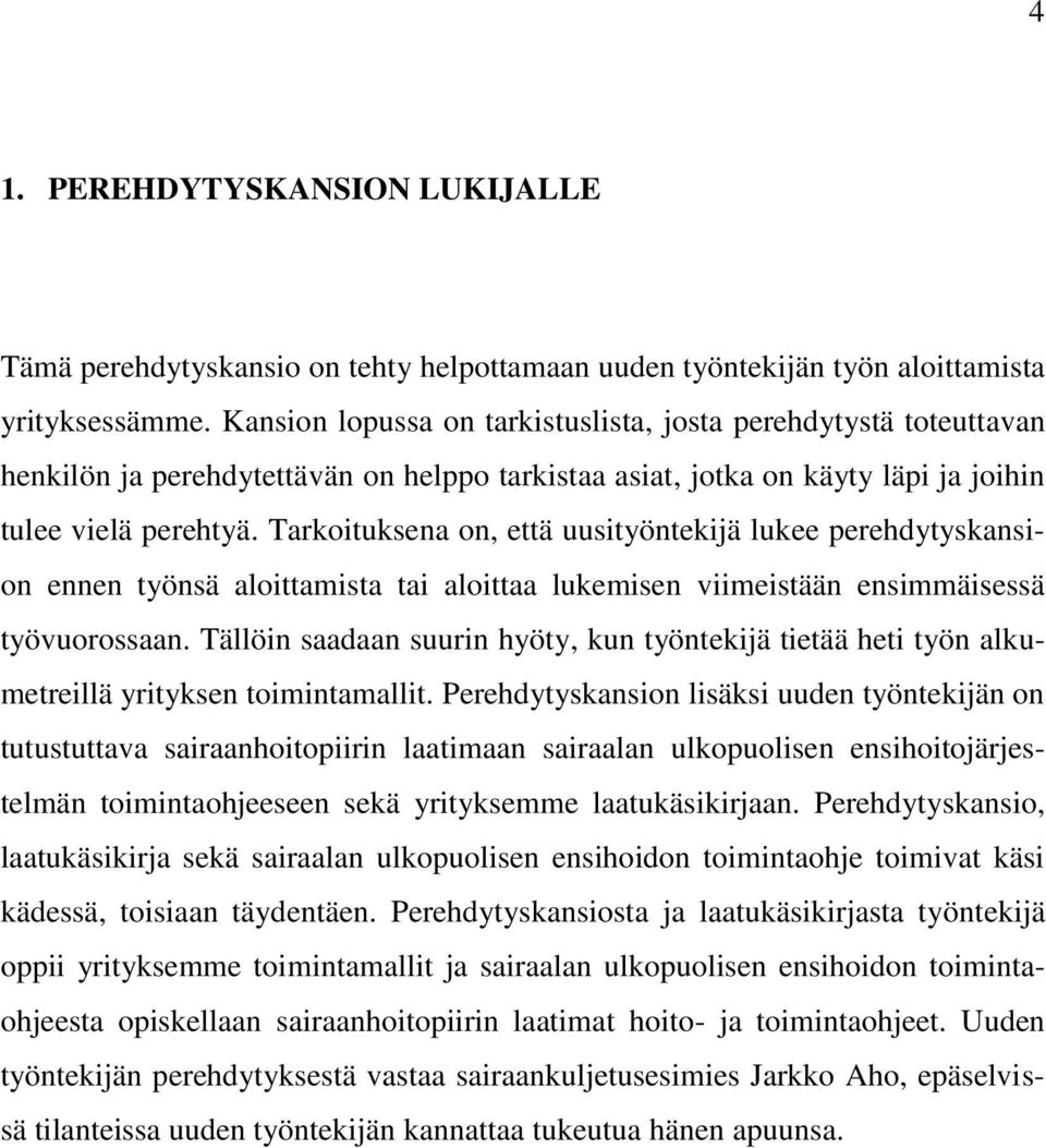 Tarkoituksena on, että uusityöntekijä lukee perehdytyskansion ennen työnsä aloittamista tai aloittaa lukemisen viimeistään ensimmäisessä työvuorossaan.