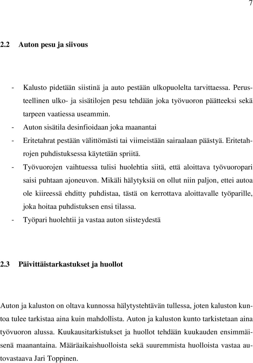 - Auton sisätila desinfioidaan joka maanantai - Eritetahrat pestään välittömästi tai viimeistään sairaalaan päästyä. Eritetahrojen puhdistuksessa käytetään spriitä.