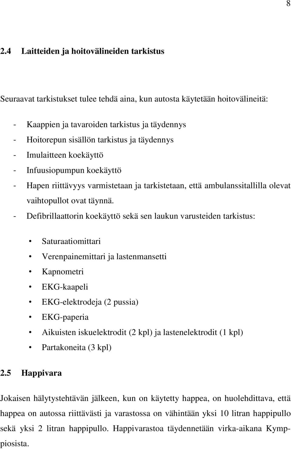 - Defibrillaattorin koekäyttö sekä sen laukun varusteiden tarkistus: Saturaatiomittari Verenpainemittari ja lastenmansetti Kapnometri EKG-kaapeli EKG-elektrodeja (2 pussia) EKG-paperia Aikuisten