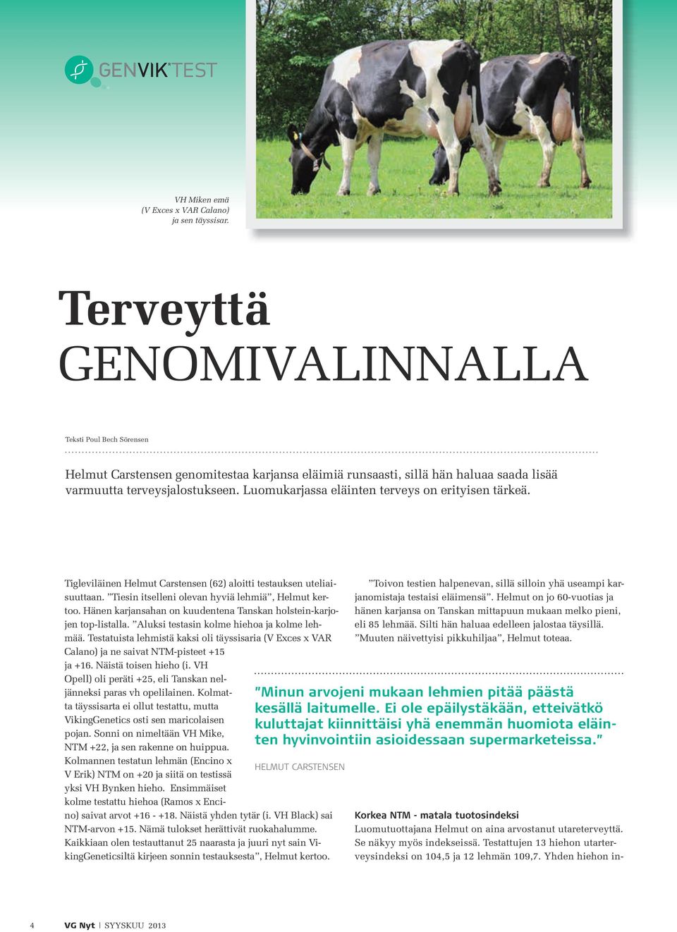 Luomukarjassa eläinten terveys on erityisen tärkeä. Tigleviläinen Helmut Carstensen (62) aloitti testauksen uteliaisuuttaan. Tiesin itselleni olevan hyviä lehmiä, Helmut kertoo.