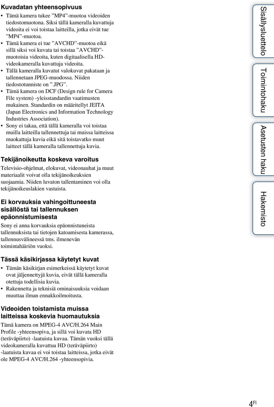 Tällä kameralla kuvatut valokuvat pakataan ja tallennetaan JPEG-muodossa. Niiden tiedostotunniste on.jpg. Tämä kamera on DCF (Design rule for Camera File system) -yleisstandardin vaatimusten mukainen.