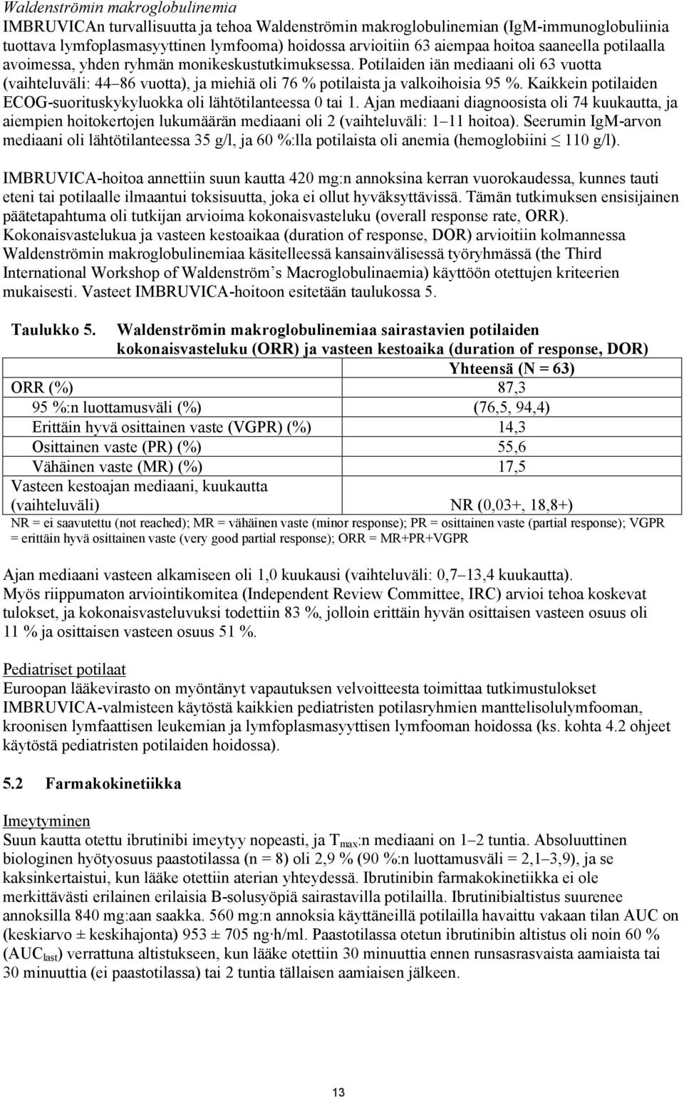 Kaikkein potilaiden ECOG-suorituskykyluokka oli lähtötilanteessa 0 tai 1. Ajan mediaani diagnoosista oli 74 kuukautta, ja aiempien hoitokertojen lukumäärän mediaani oli 2 (vaihteluväli: 1 11 hoitoa).