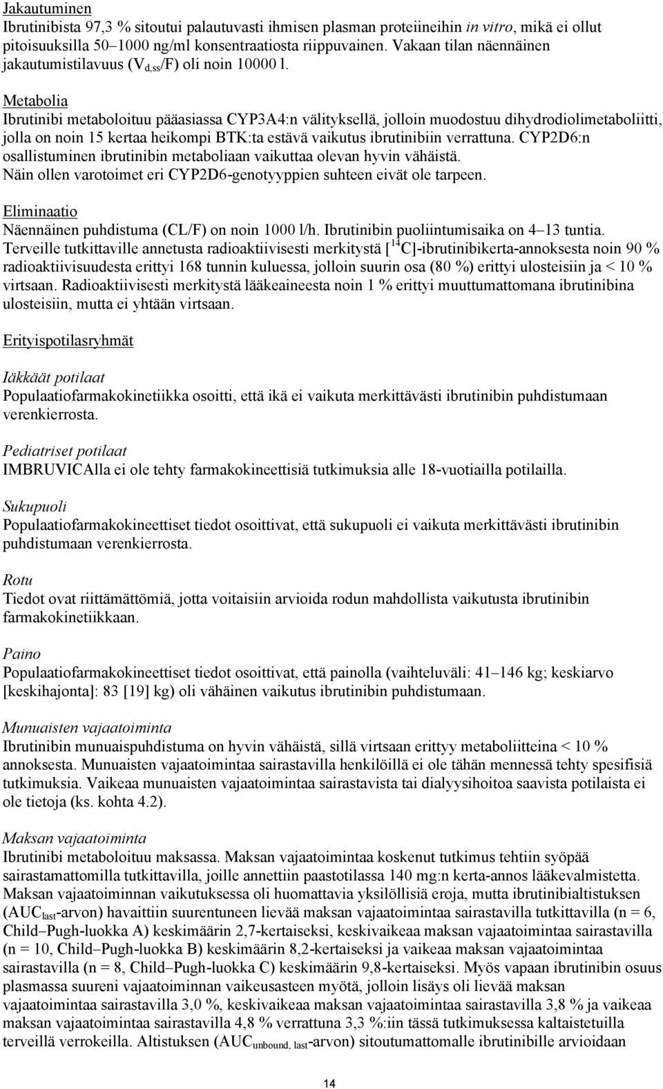 Metabolia Ibrutinibi metaboloituu pääasiassa CYP3A4:n välityksellä, jolloin muodostuu dihydrodiolimetaboliitti, jolla on noin 15 kertaa heikompi BTK:ta estävä vaikutus ibrutinibiin verrattuna.