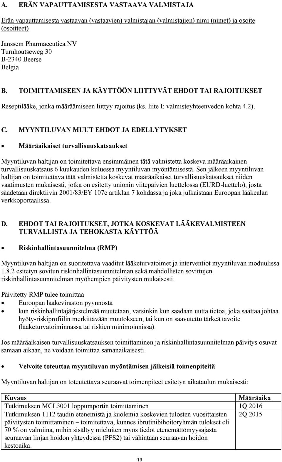 MYYNTILUVAN MUUT EHDOT JA EDELLYTYKSET Määräaikaiset turvallisuuskatsaukset Myyntiluvan haltijan on toimitettava ensimmäinen tätä valmistetta koskeva määräaikainen turvallisuuskatsaus 6 kuukauden