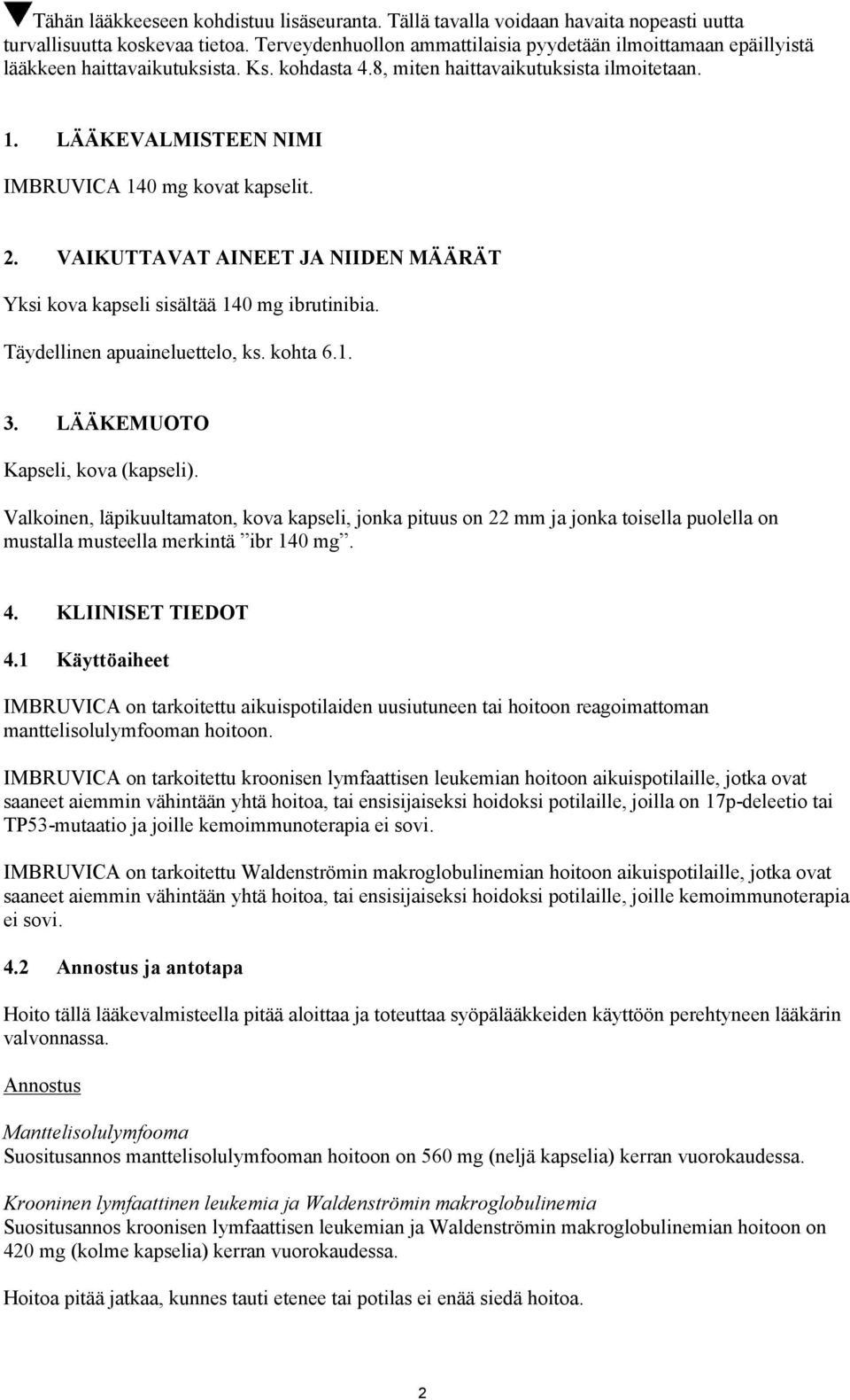 LÄÄKEVALMISTEEN NIMI IMBRUVICA 140 mg kovat kapselit. 2. VAIKUTTAVAT AINEET JA NIIDEN MÄÄRÄT Yksi kova kapseli sisältää 140 mg ibrutinibia. Täydellinen apuaineluettelo, ks. kohta 6.1. 3.