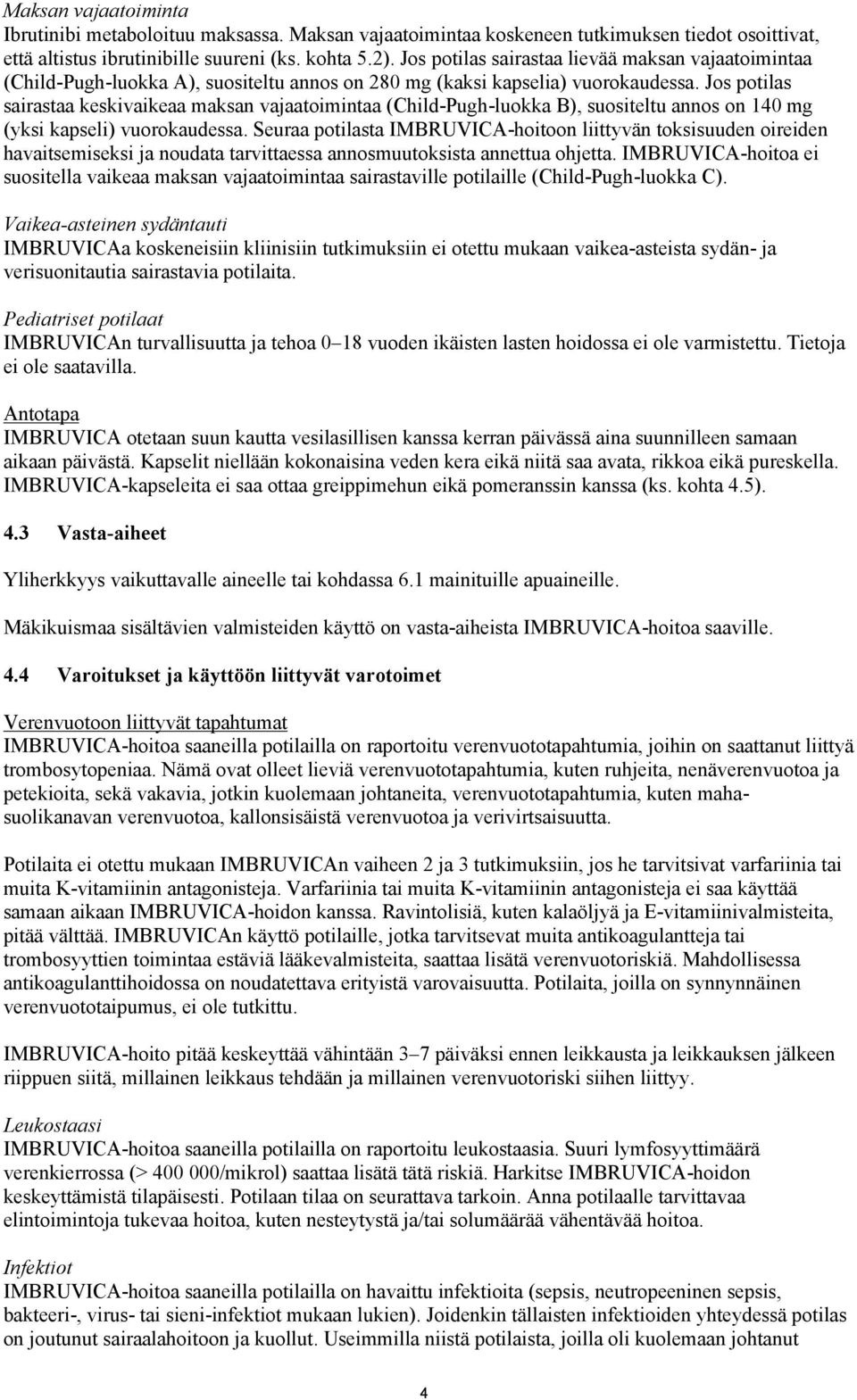 Jos potilas sairastaa keskivaikeaa maksan vajaatoimintaa (Child-Pugh-luokka B), suositeltu annos on 140 mg (yksi kapseli) vuorokaudessa.