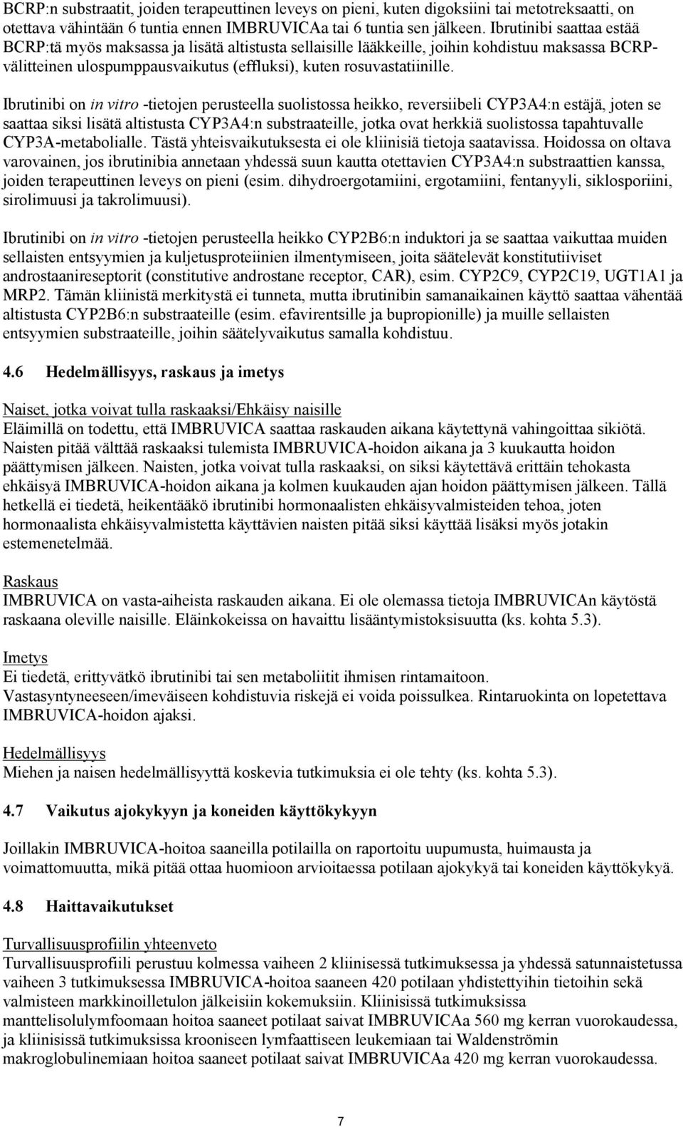 Ibrutinibi on in vitro -tietojen perusteella suolistossa heikko, reversiibeli CYP3A4:n estäjä, joten se saattaa siksi lisätä altistusta CYP3A4:n substraateille, jotka ovat herkkiä suolistossa