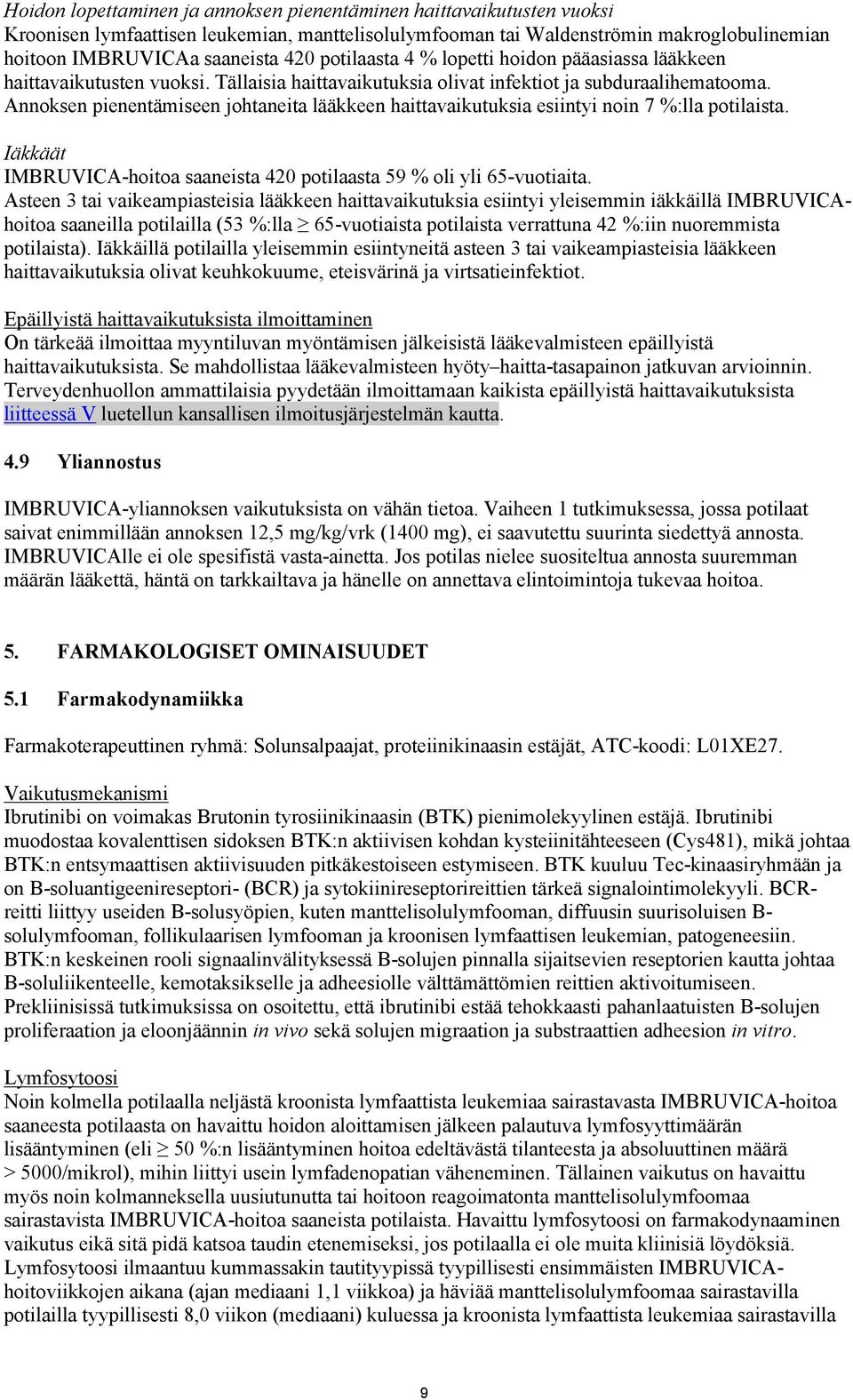 Annoksen pienentämiseen johtaneita lääkkeen haittavaikutuksia esiintyi noin 7 %:lla potilaista. Iäkkäät IMBRUVICA-hoitoa saaneista 420 potilaasta 59 % oli yli 65-vuotiaita.