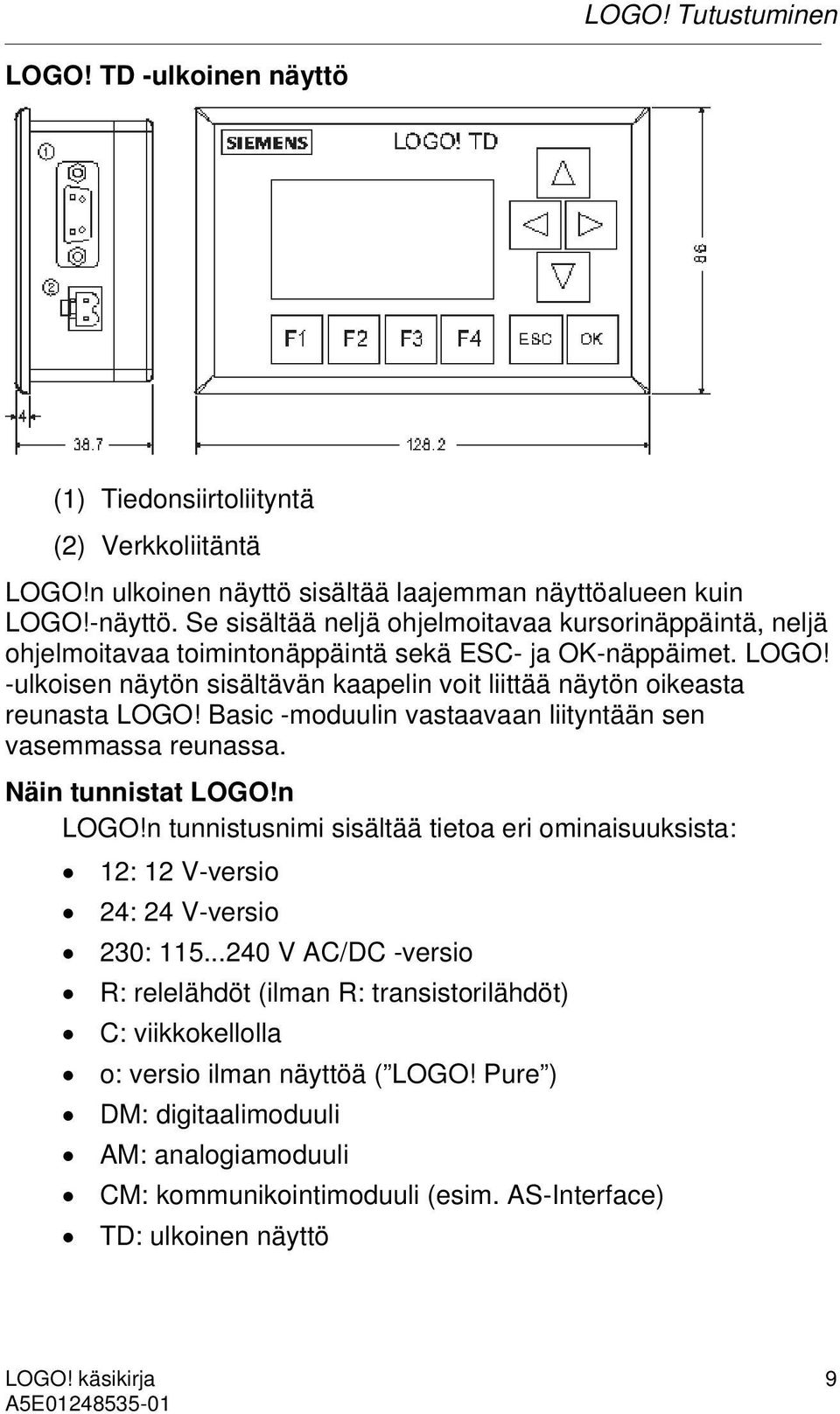-ulkoisen näytön sisältävän kaapelin voit liittää näytön oikeasta reunasta LOGO! Basic -moduulin vastaavaan liityntään sen vasemmassa reunassa. Näin tunnistat LOGO!n LOGO!