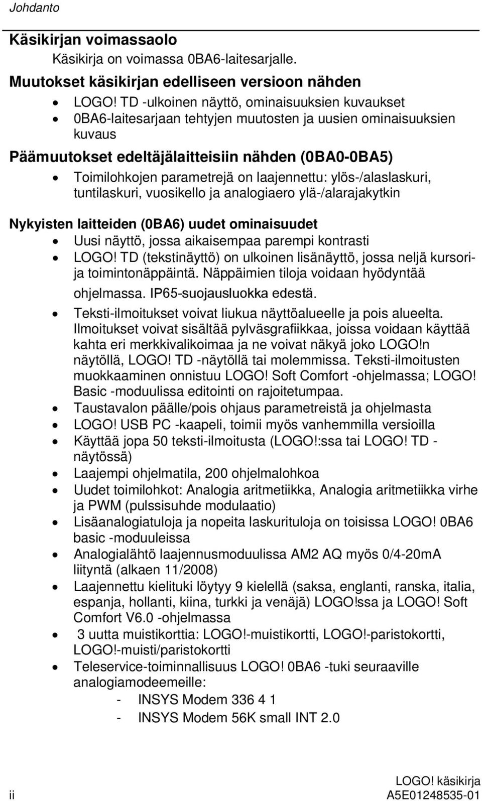 laajennettu: ylös-/alaslaskuri, tuntilaskuri, vuosikello ja analogiaero ylä-/alarajakytkin Nykyisten laitteiden (0BA6) uudet ominaisuudet Uusi näyttö, jossa aikaisempaa parempi kontrasti LOGO!