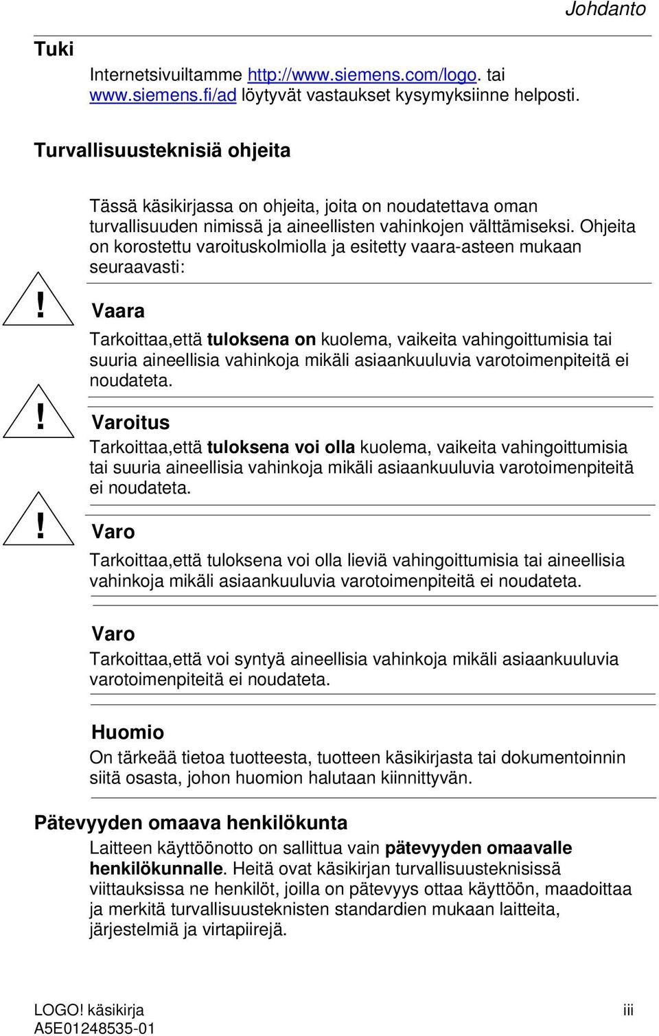 Ohjeita on korostettu varoituskolmiolla ja esitetty vaara-asteen mukaan seuraavasti:!