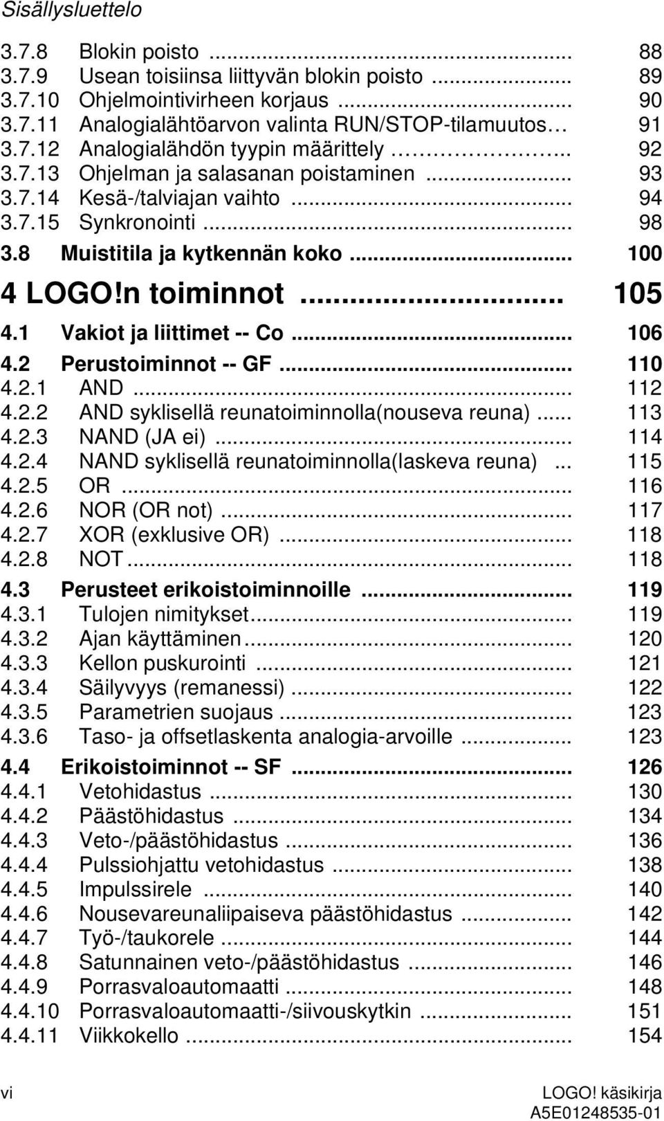 1 Vakiot ja liittimet -- Co... 106 4.2 Perustoiminnot -- GF... 110 4.2.1 AND... 112 4.2.2 AND syklisellä reunatoiminnolla(nouseva reuna)... 113 4.2.3 NAND (JA ei)... 114 4.2.4 NAND syklisellä reunatoiminnolla(laskeva reuna).