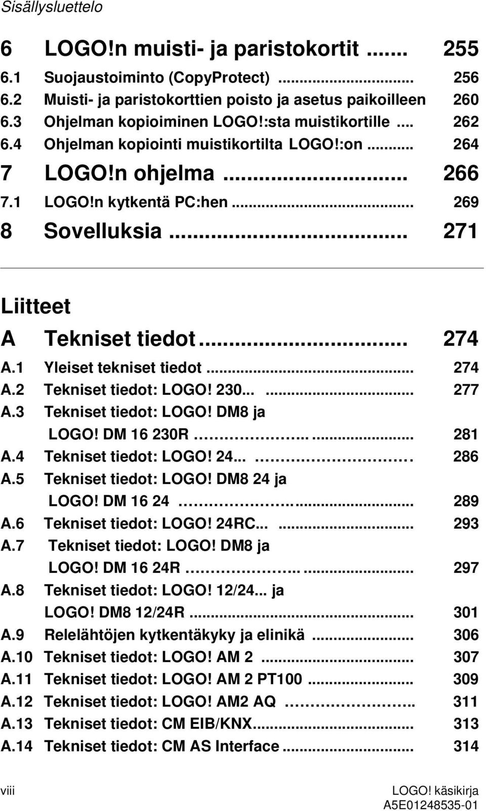 1 Yleiset tekniset tiedot... 274 A.2 Tekniset tiedot: LOGO! 230...... 277 A.3 Tekniset tiedot: LOGO! DM8 ja LOGO! DM 16 230R..... 281 A.4 Tekniset tiedot: LOGO! 24.... 286 A.5 Tekniset tiedot: LOGO!