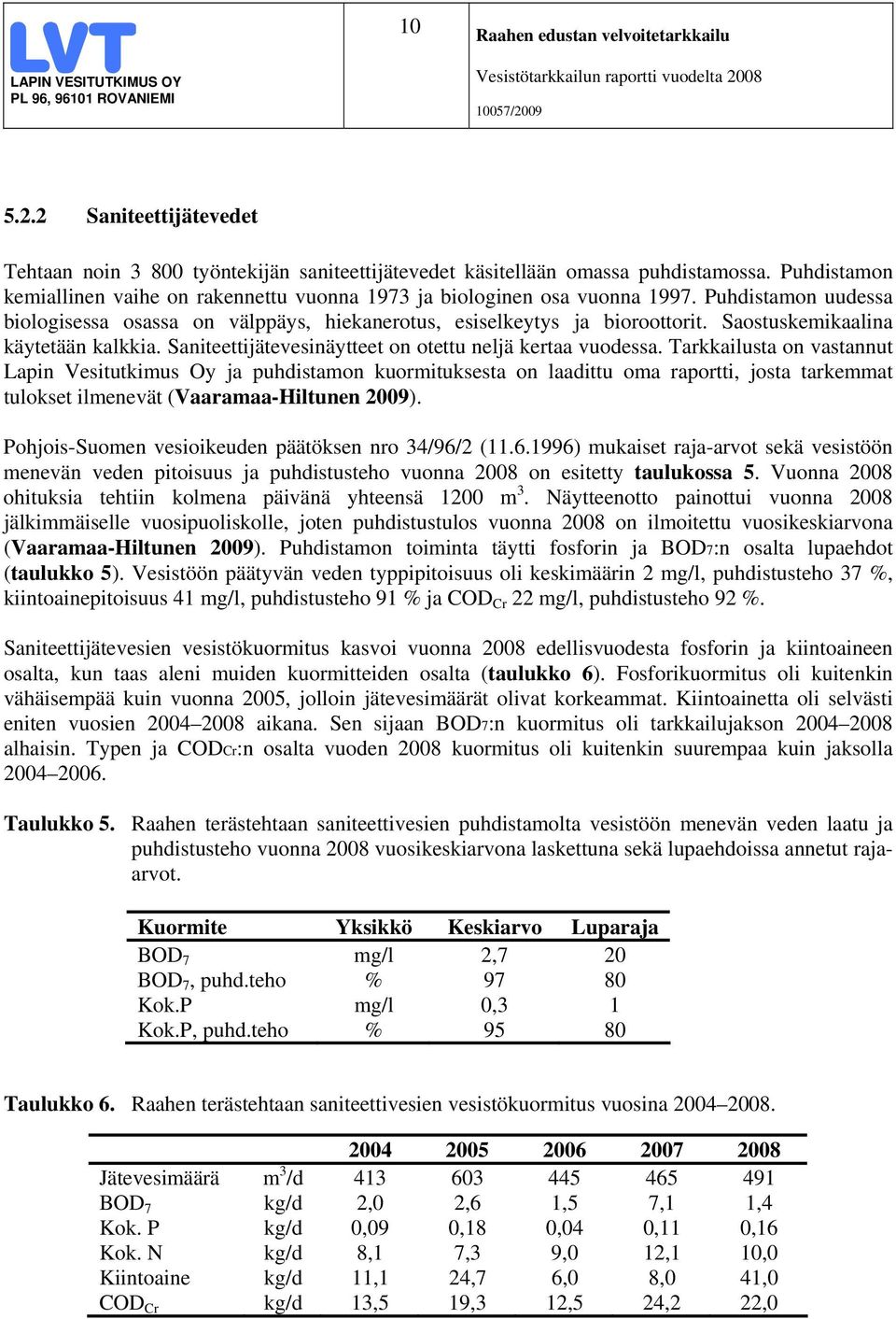 Saostuskemikaalina käytetään kalkkia. Saniteettijätevesinäytteet on otettu neljä kertaa vuodessa.