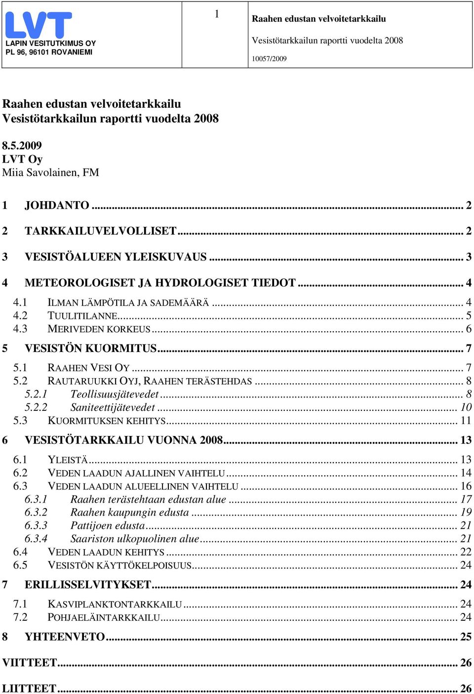 1 RAAHEN VESI OY... 7 5.2 RAUTARUUKKI OYJ, RAAHEN TERÄSTEHDAS... 8 5.2.1 Teollisuusjätevedet... 8 5.2.2 Saniteettijätevedet... 1 5.3 KUORMITUKSEN KEHITYS... 11 6 VESISTÖTARKKAILU VUONNA 28... 13 6.