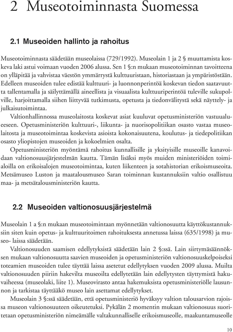 Edelleen museoiden tulee edistää kulttuuri ja luonnonperintöä koskevan tiedon saatavuutta tallentamalla ja säilyttämällä aineellista ja visuaalista kulttuuriperintöä tuleville sukupolville,