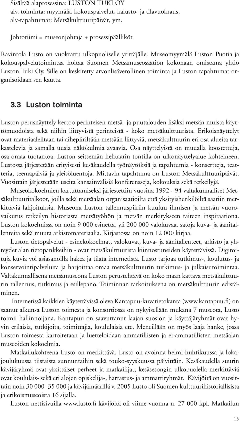 Museomyymälä Luston Puotia ja kokouspalvelutoimintaa hoitaa Suomen Metsämuseosäätiön kokonaan omistama yhtiö Luston Tuki Oy.