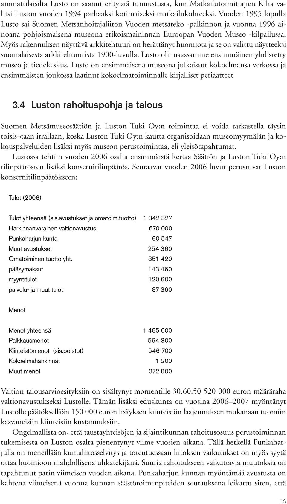 Myös rakennuksen näyttävä arkkitehtuuri on herättänyt huomiota ja se on valittu näytteeksi suomalaisesta arkkitehtuurista 1900luvulla. Lusto oli maassamme ensimmäinen yhdistetty museo ja tiedekeskus.