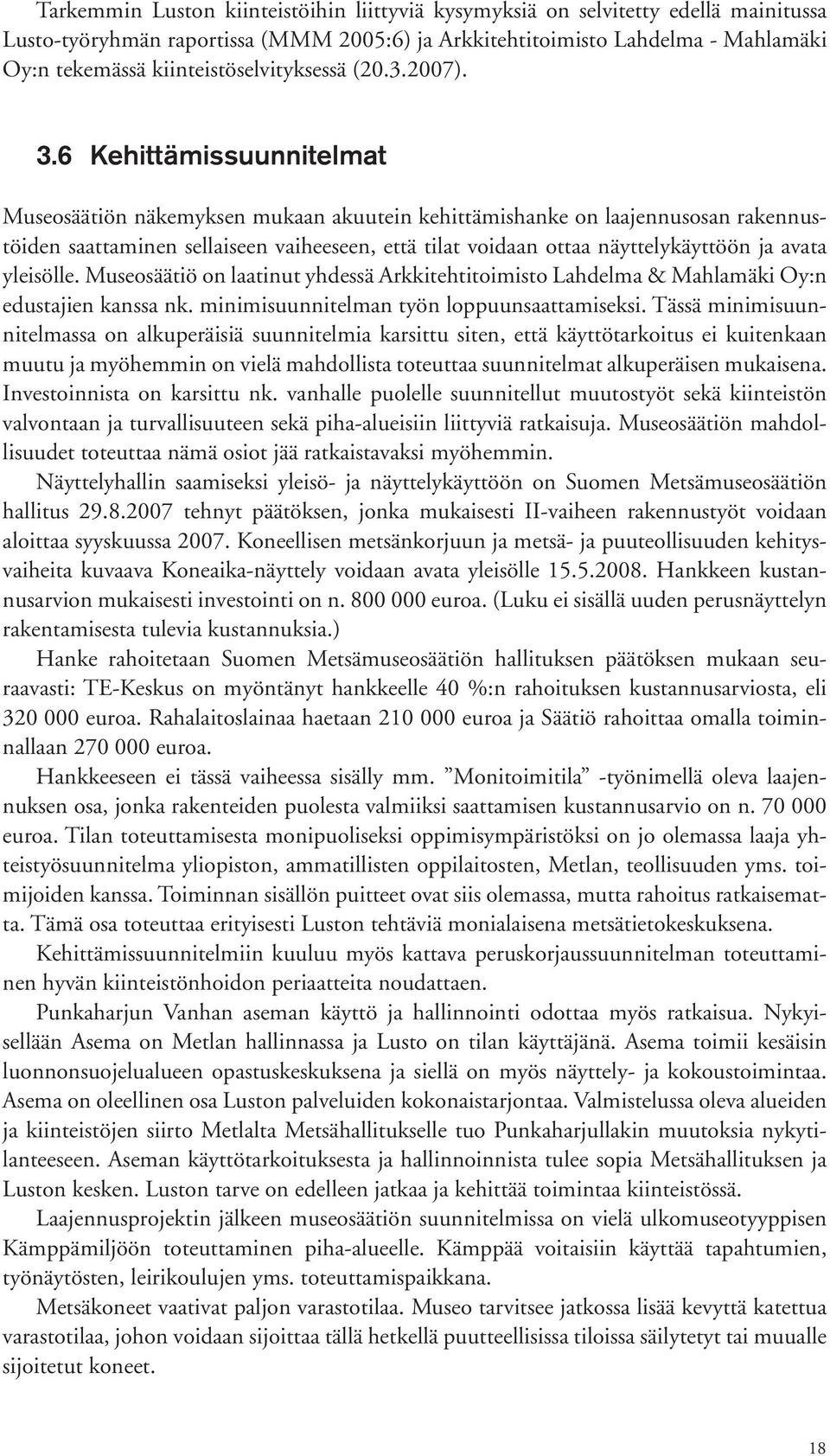 6 Kehittämissuunnitelmat Museosäätiön näkemyksen mukaan akuutein kehittämishanke on laajennusosan rakennustöiden saattaminen sellaiseen vaiheeseen, että tilat voidaan ottaa näyttelykäyttöön ja avata