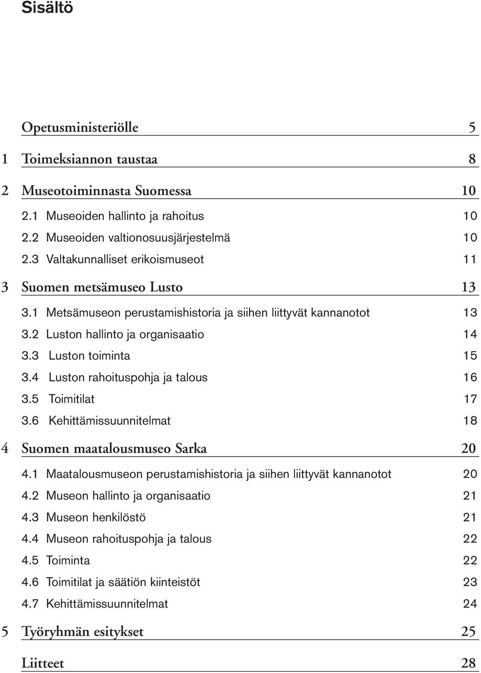 3 Luston toiminta 15 3.4 Luston rahoituspohja ja talous 16 3.5 Toimitilat 17 3.6 Kehittämissuunnitelmat 18 4 Suomen maatalousmuseo Sarka 20 4.