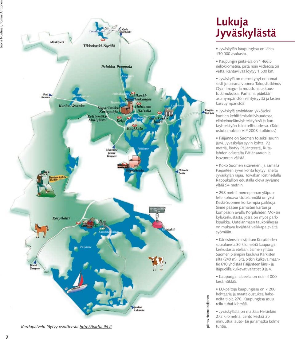 Jyväskylä on menestynyt erinomaisesti jo useana vuonna Taloustutkimus Oy:n imago- ja muuttohalukkuustutkimuksissa. Parhaina pidetään asuinympäristön viihtyisyyttä ja lasten kasvuympäristöä.