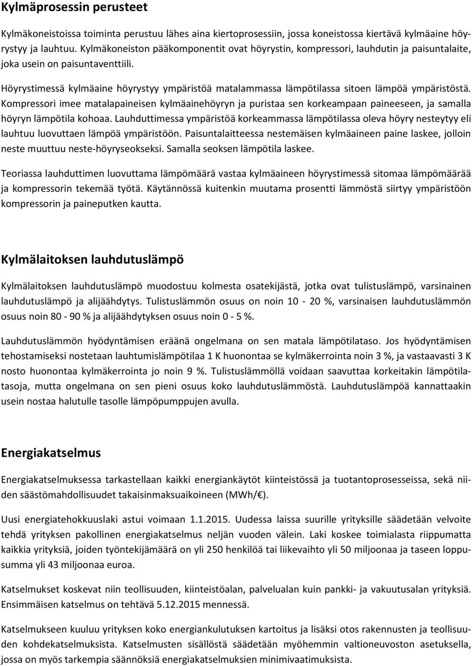 Höyrystimessä kylmäaine höyrystyy ympäristöä matalammassa lämpötilassa sitoen lämpöä ympäristöstä.