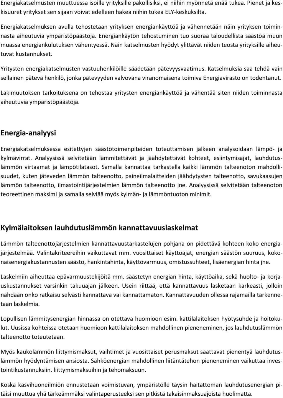 Energiankäytön tehostuminen tuo suoraa taloudellista säästöä muun muassa energiankulutuksen vähentyessä. Näin katselmusten hyödyt ylittävät niiden teosta yrityksille aiheutuvat kustannukset.