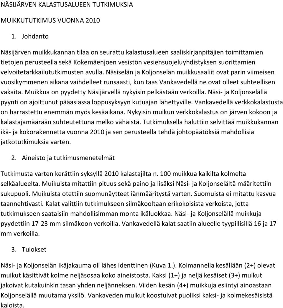 velvoitetarkkailututkimusten avulla. Näsiselän ja Koljonselän muikkusaaliit ovat parin viimeisen vuosikyenen aikana vaihdelleet runsaasti, kun taas Vankavedellä ne ovat olleet suhteellisen vakaita.