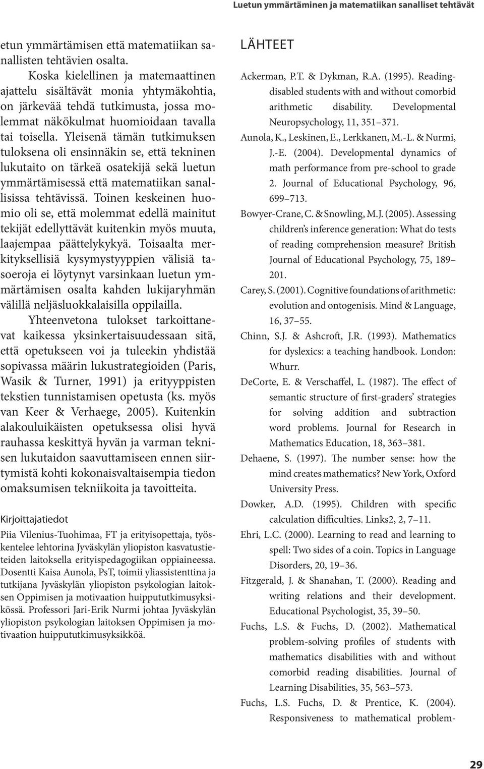 Yleisenä tämän tutkimuksen tuloksena oli ensinnäkin se, että tekninen lukutaito on tärkeä osatekijä sekä luetun ymmärtämisessä että matematiikan sanallisissa tehtävissä.