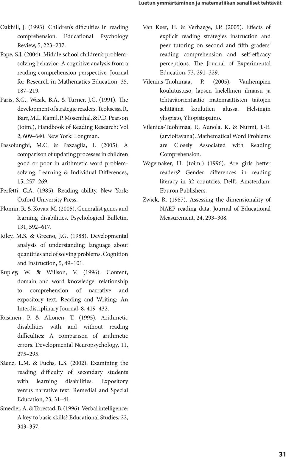 C. (1991). The development of strategic readers. Teoksessa R. Barr, M.L. Kamil, P. Mosenthal, & P.D. Pearson (toim.), Handbook of Reading Research: Vol 2, 609 640. New York: Longman. Passolunghi, M.C. & Pazzaglia, F.