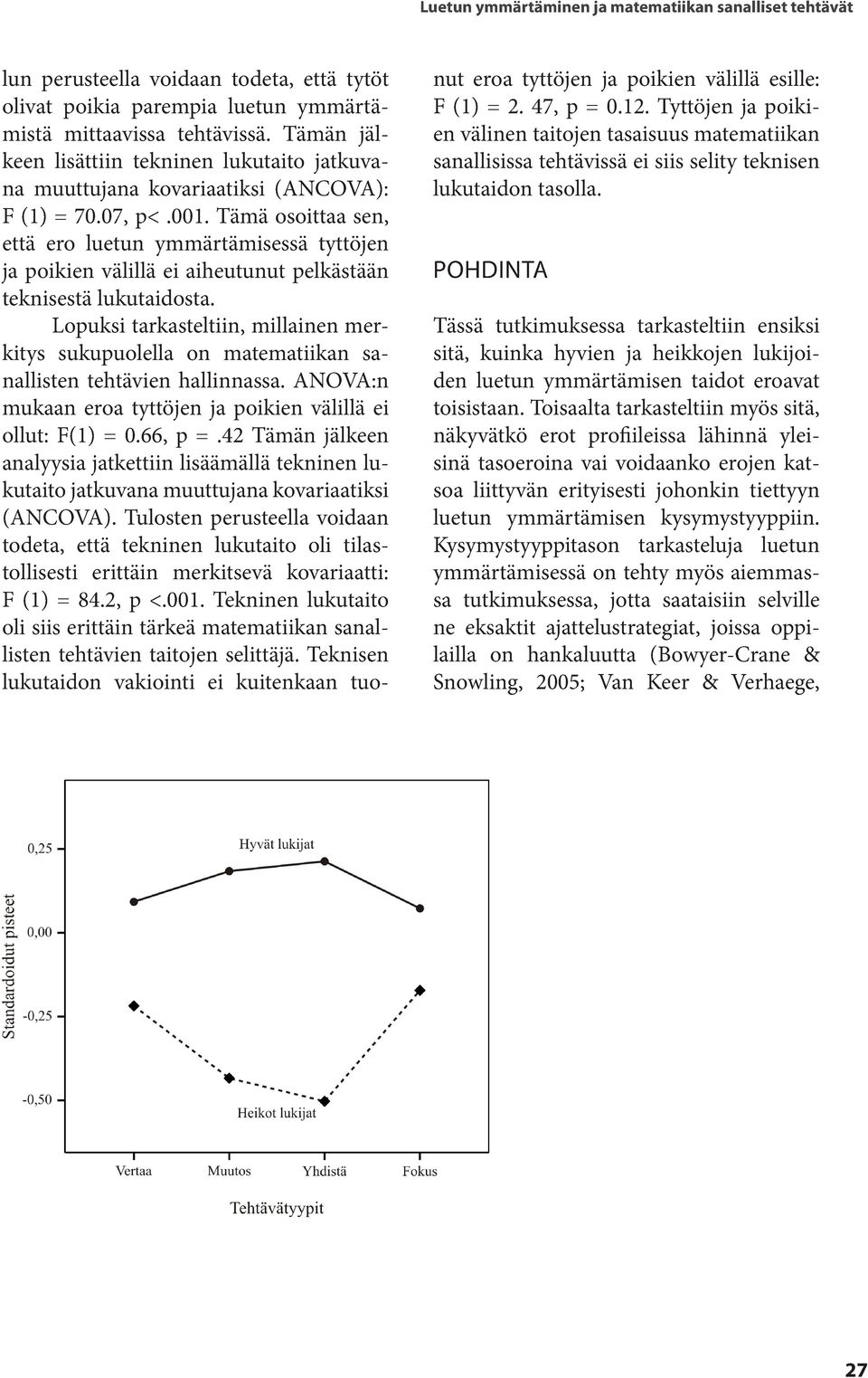 Tämä osoittaa sen, että ero luetun ymmärtämisessä tyttöjen ja poikien välillä ei aiheutunut pelkästään teknisestä lukutaidosta.