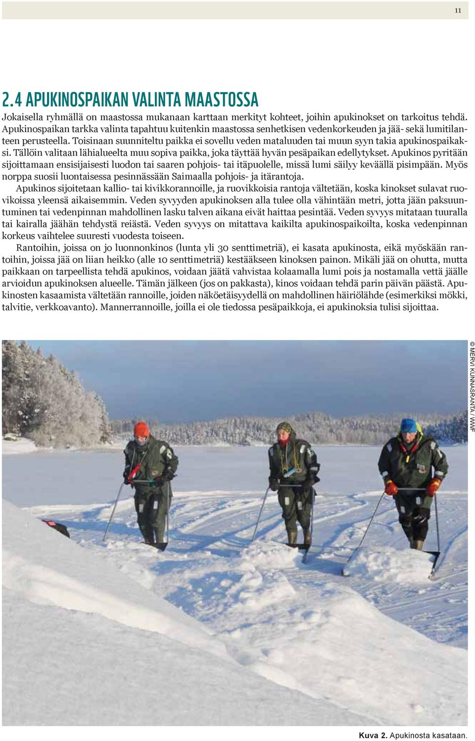 Toisinaan suunniteltu paikka ei sovellu veden mataluuden tai muun syyn takia apukinospaikaksi. Tällöin valitaan lähialueelta muu sopiva paikka, joka täyttää hyvän pesäpaikan edellytykset.