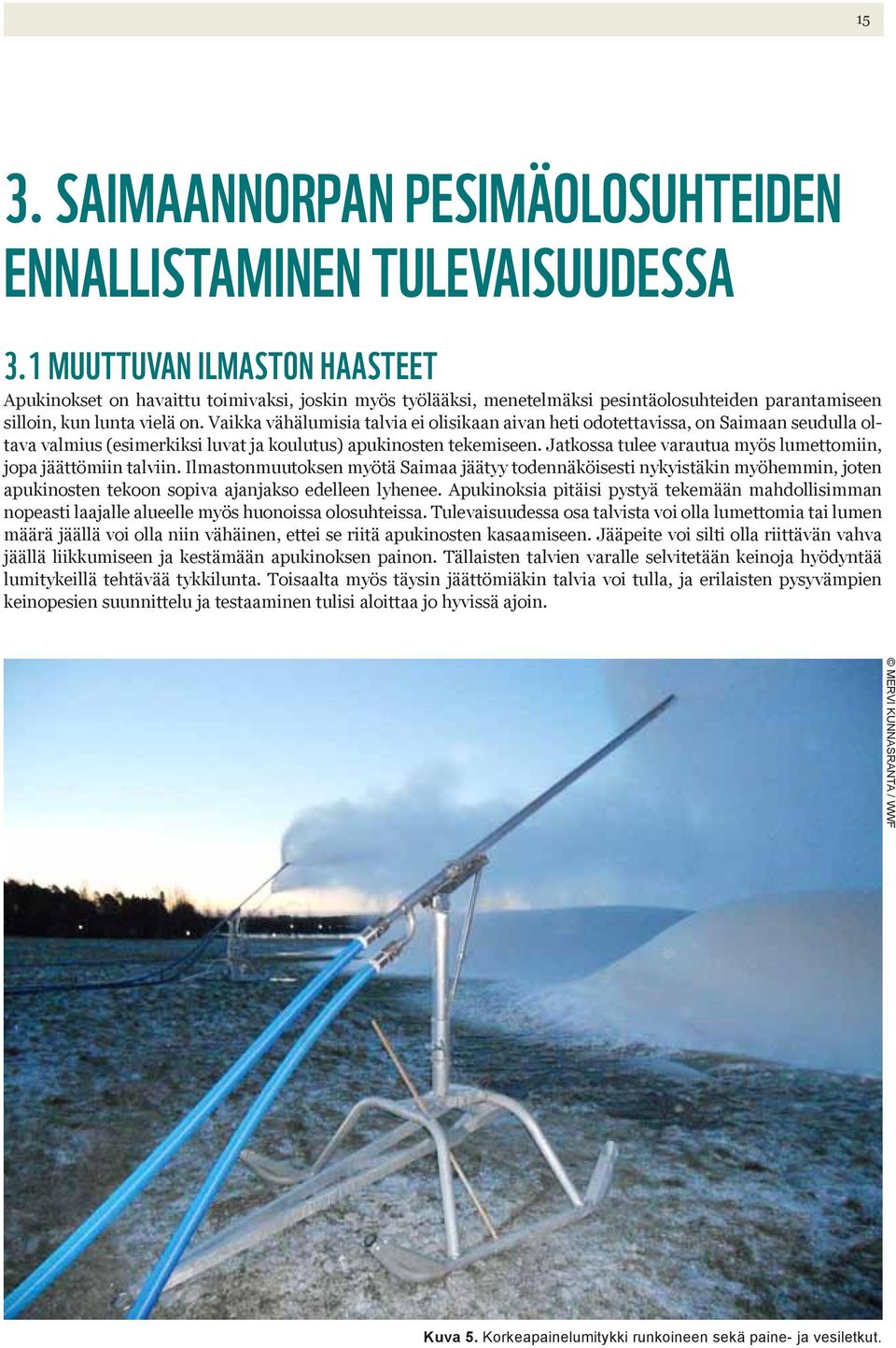 Vaikka vähälumisia talvia ei olisikaan aivan heti odotettavissa, on Saimaan seudulla oltava valmius (esimerkiksi luvat ja koulutus) apukinosten tekemiseen.